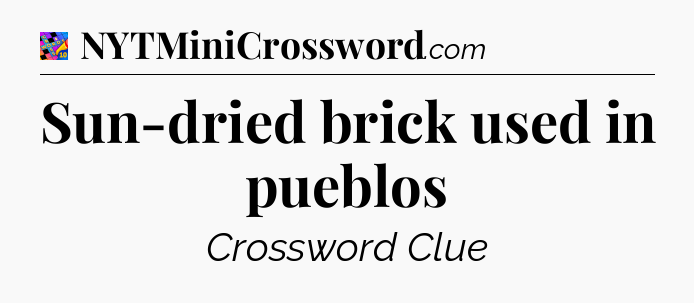 Sun-dried brick used in pueblos Crossword Clue