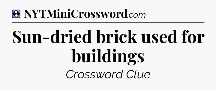 Solution: Sun-dried brick used for buildings - NYT Mini Crossword