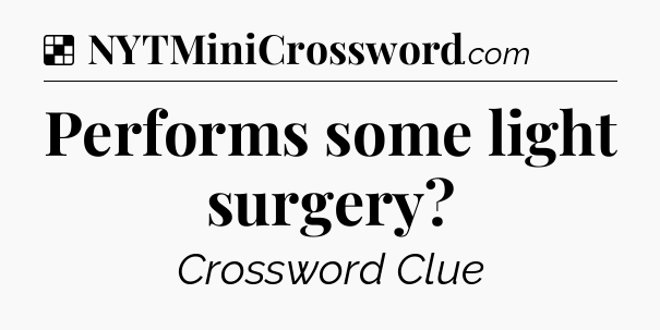 Solution: Performs some light surgery - NYT Crossword