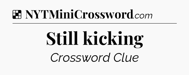 Solution: Still kicking - NYT Crossword