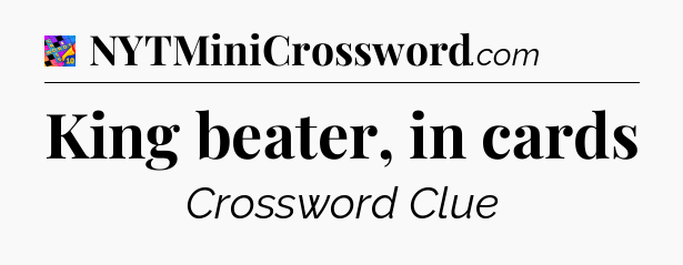 King beater, in cards Crossword Clue
