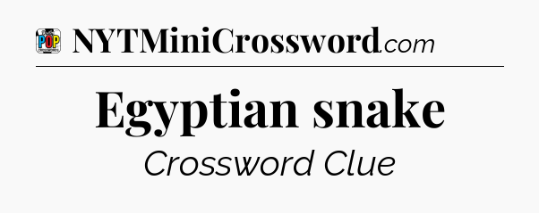 Egyptian snake Crossword Clue