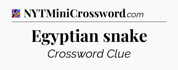 Egyptian snake Crossword Clue