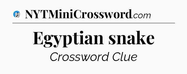 Egyptian snake Crossword Clue