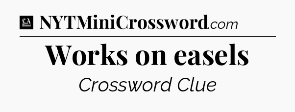 Works on easels - LA Times Crossword