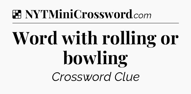 Solution: Word with rolling or bowling - NYT Crossword