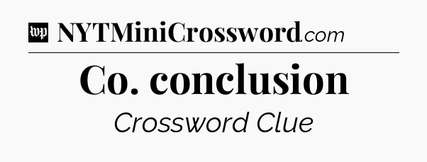 Co. conclusion Crossword Clue