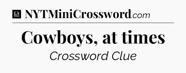 Cowboys, at times - LA Times Crossword