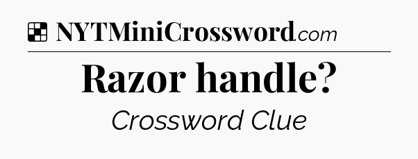 Solution: Razor handle - NYT Crossword