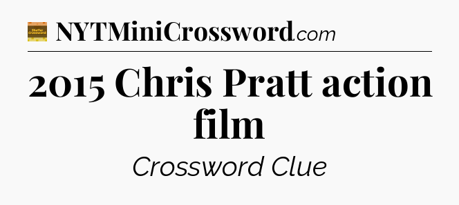 2015 Chris Pratt action film - Eugene Sheffer Crossword