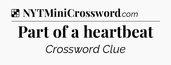 Solution: Part of a heartbeat - NYT Crossword