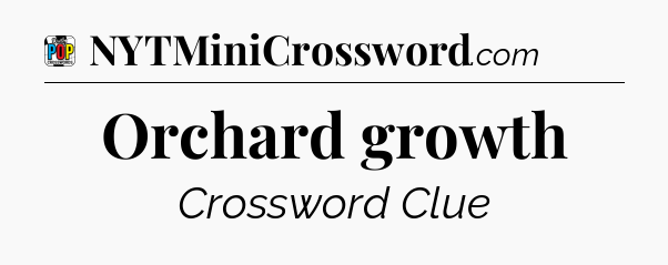 Orchard growth Crossword Clue