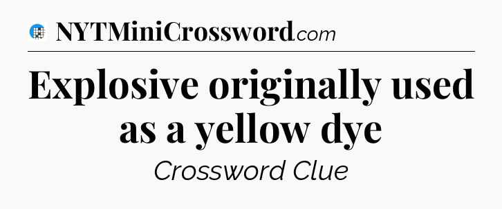 Explosive originally used as a yellow dye Crossword Clue