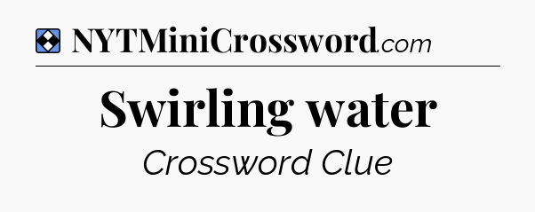 Solution: Swirling water - NYT Mini Crossword
