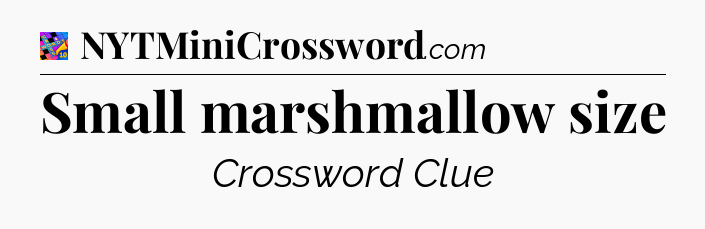 Small marshmallow size Crossword Clue