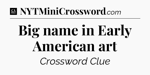 Big name in Early American art - LA Times Crossword