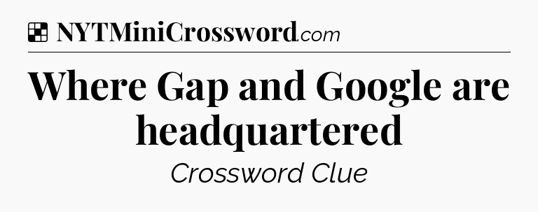 Solution: Where Gap and Google are headquartered - NYT Crossword