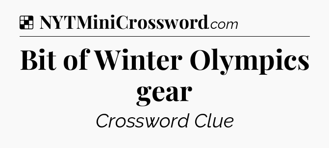 Solution: Bit of Winter Olympics gear - NYT Crossword