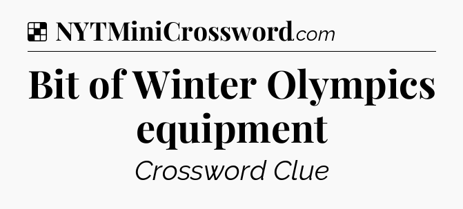 Solution: Bit of Winter Olympics equipment - NYT Crossword