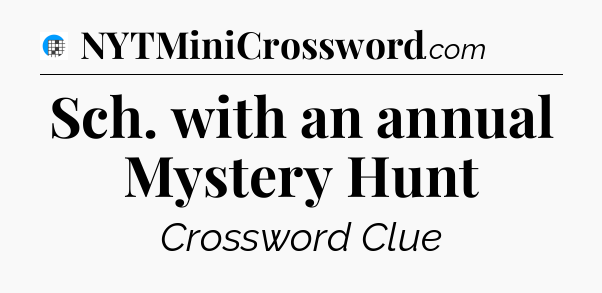 Sch. with an annual Mystery Hunt Crossword Clue