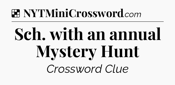 Solution: Sch. with an annual Mystery Hunt - NYT Crossword