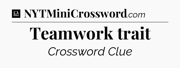 Teamwork trait - LA Times Crossword
