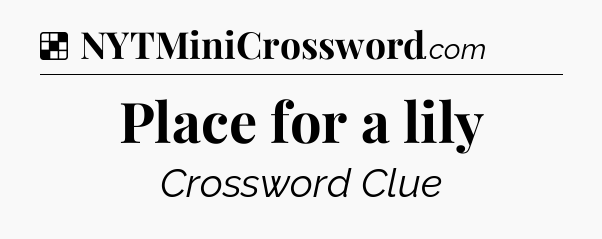 Solution: Place for a lily - NYT Crossword