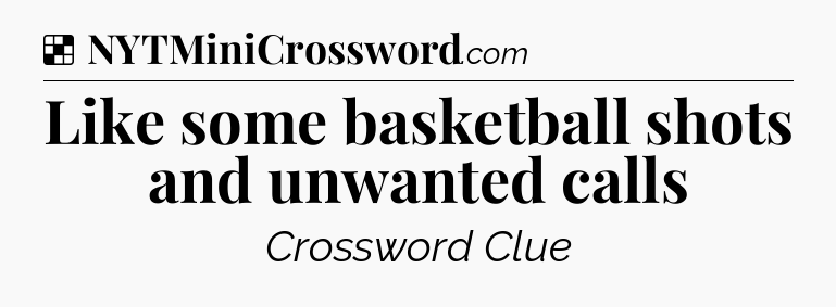 Solution: Like some basketball shots and unwanted calls - NYT Crossword