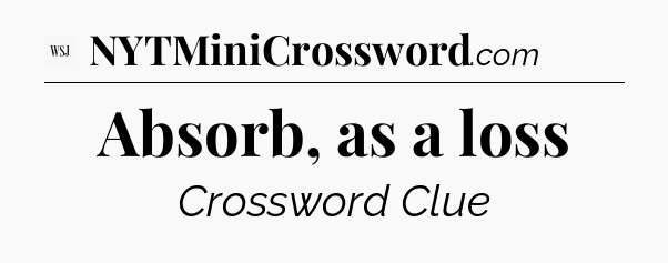 Absorb, as a loss - WSJ Crossword