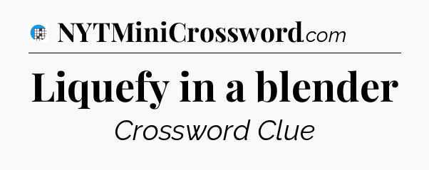 Liquefy in a blender Crossword Clue