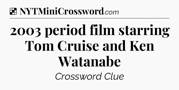 Solution: 2003 period film starring Tom Cruise and Ken Watanabe - NYT Crossword