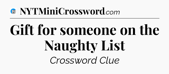 Gift for someone on the Naughty List Crossword Clue