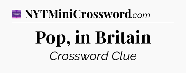 Pop, in Britain - Thomas Joseph Crossword