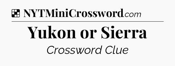 Solution: Yukon or Sierra - NYT Crossword