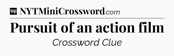 Pursuit of an action film Crossword Clue