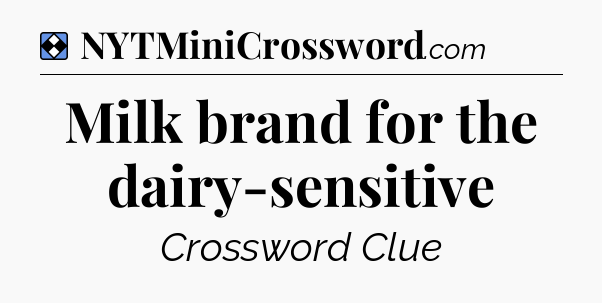 Solution: Milk brand for the dairy-sensitive - NYT Mini Crossword