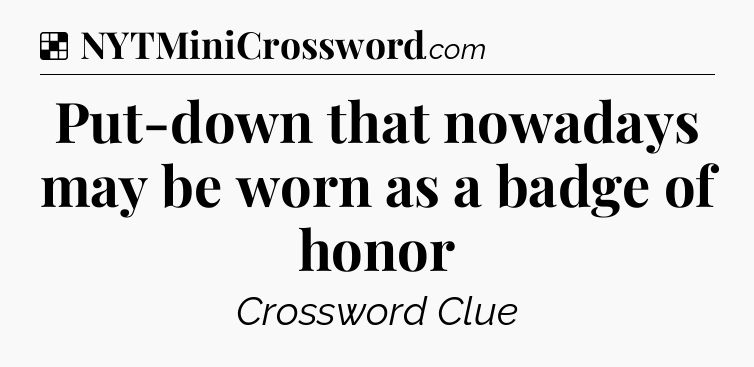 Solution: Put-down that nowadays may be worn as a badge of honor - NYT Crossword