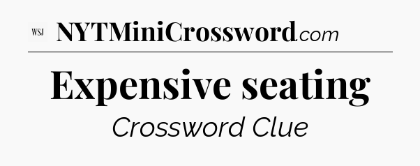 Expensive seating - WSJ Crossword