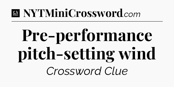 Pre-performance pitch-setting wind - LA Times Crossword