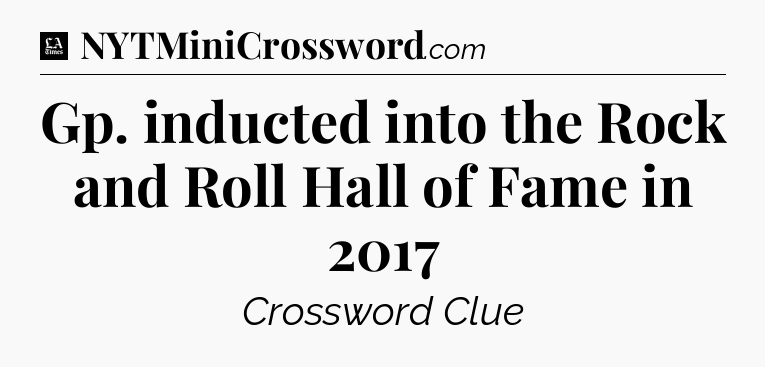 Gp. inducted into the Rock and Roll Hall of Fame in 2017 - LA Times Crossword