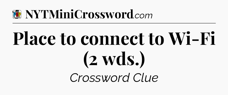 Place to connect to Wi-Fi (2 wds.) Crossword Clue