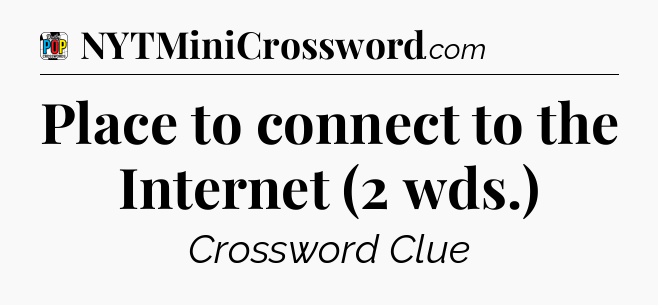 Place to connect to the Internet (2 wds.) Crossword Clue