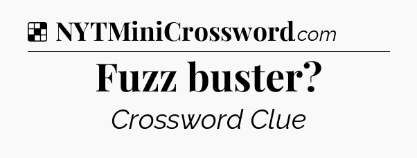 Solution: Fuzz buster - NYT Crossword