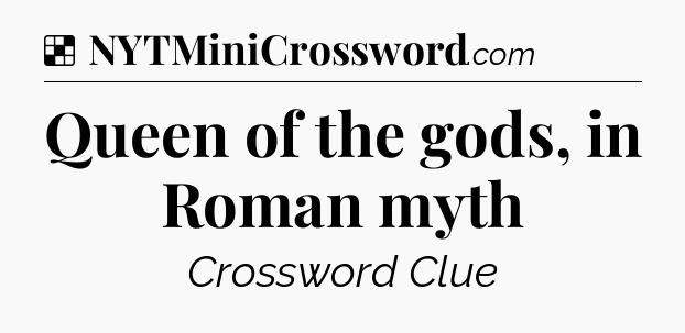 Solution: Queen of the gods, in Roman myth - NYT Crossword