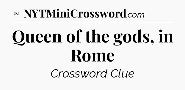 Queen of the gods, in Rome - WSJ Crossword
