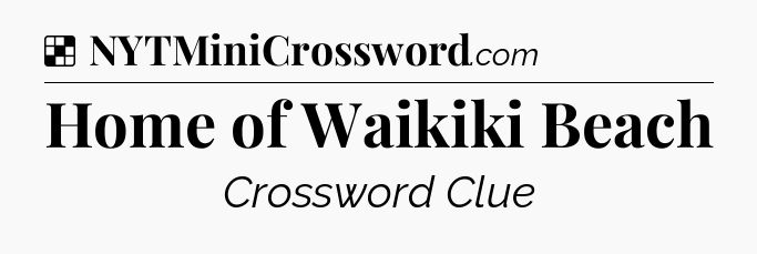 Solution: Home of Waikiki Beach - NYT Crossword