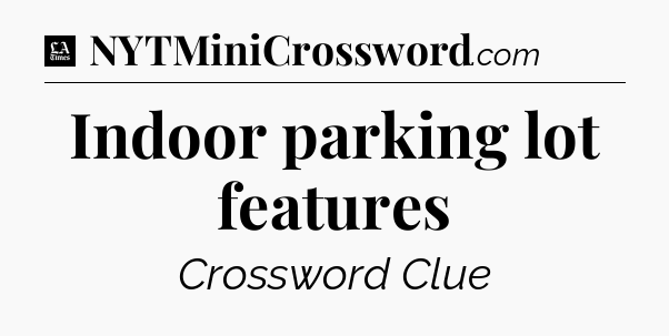 Indoor parking lot features - LA Times Crossword