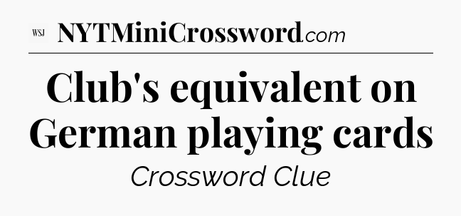 Club's equivalent on German playing cards - WSJ Crossword