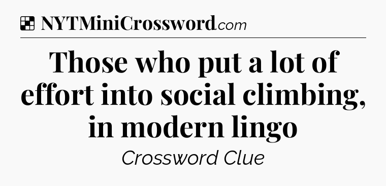 Solution: Those who put a lot of effort into social climbing, in modern lingo - NYT Crossword