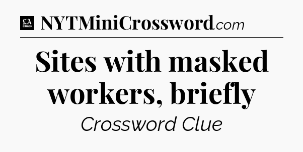 Sites with masked workers, briefly - LA Times Crossword